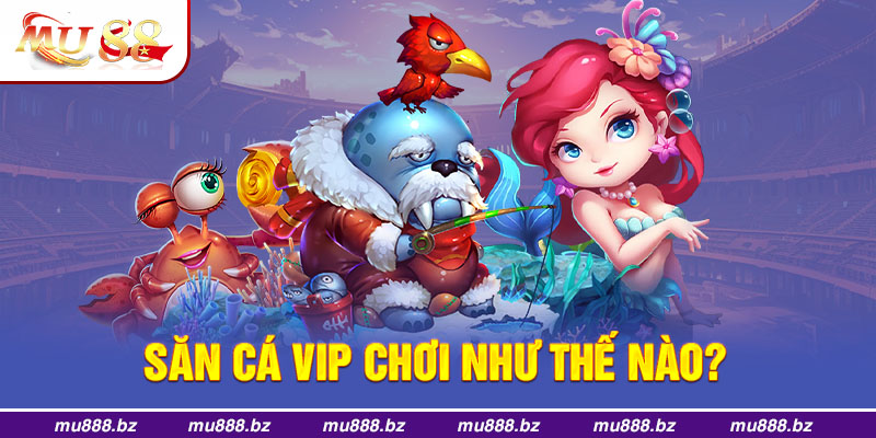 Cách chơi bắn cá VIP