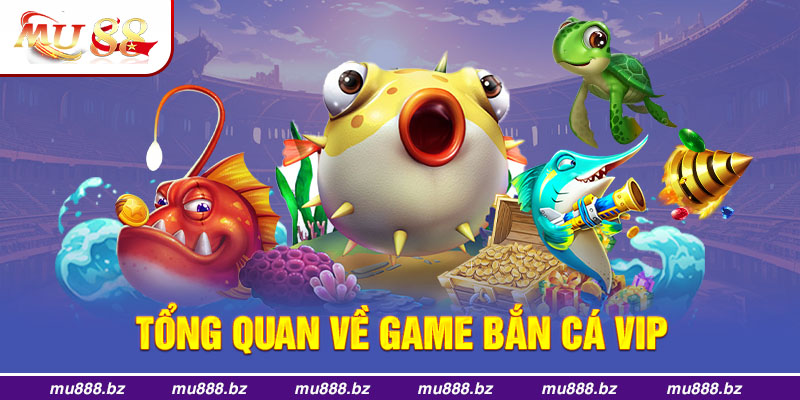 Tổng quan về game ban ca vip