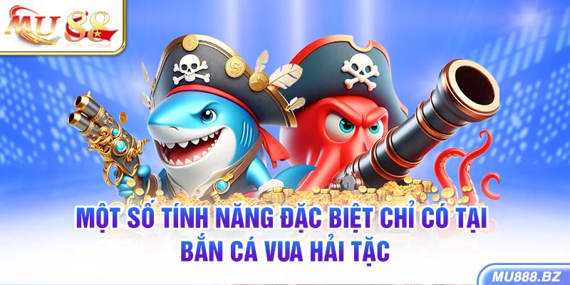 Một số tính năng đặc biệt chỉ có tại bắn cá Vua Hải Tặc