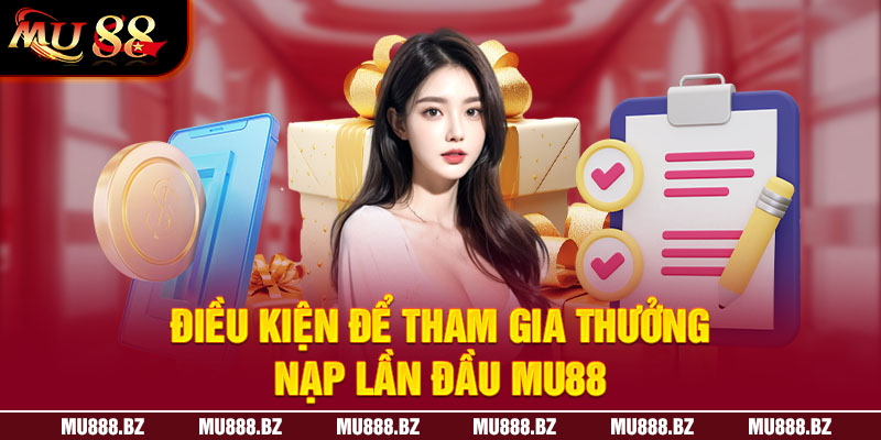 Điều kiện thưởng nạp lần đầu MU88