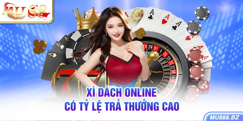 Xì Dách online có tỷ lệ trả thưởng cao hơn so với chơi truyền thống